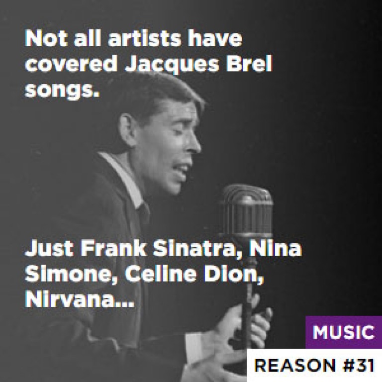 Not all artists have covered Jacques Brel songs. - Just Frank Sinatra, Nina Simone, Celine Dion, Nirvana...